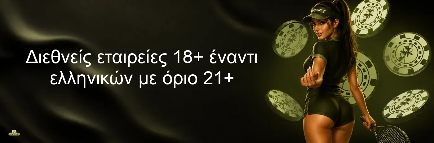 Διεθνείς εταιρείες 18+ έναντι ελληνικών με όριο 21+ Διεθνείς εταιρείες 18+ έναντι ελληνικών με όριο 21+